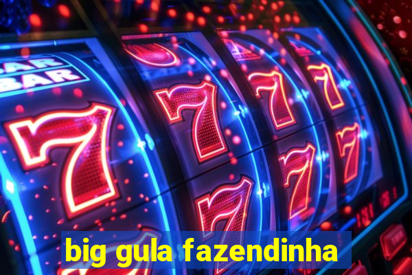 big gula fazendinha